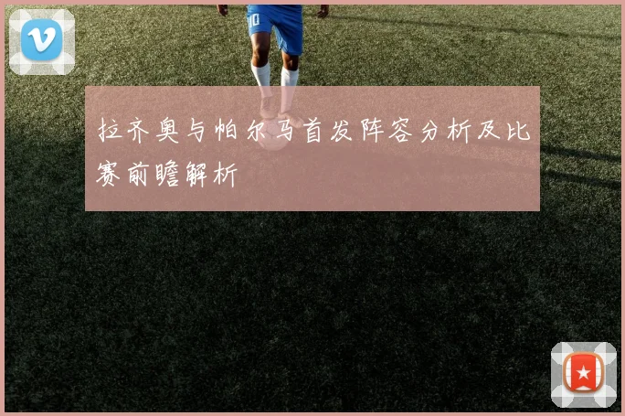 拉齐奥与帕尔马首发阵容分析及比赛前瞻解析